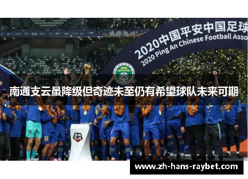南通支云虽降级但奇迹未至仍有希望球队未来可期