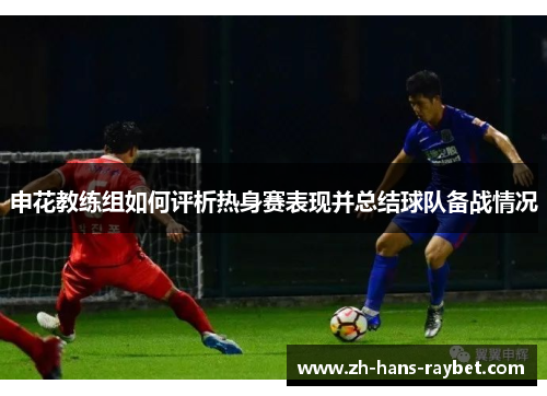申花教练组如何评析热身赛表现并总结球队备战情况