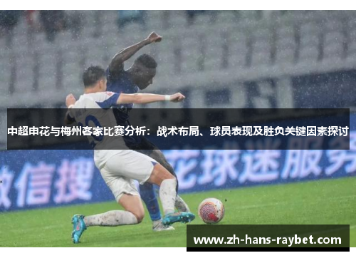 中超申花与梅州客家比赛分析：战术布局、球员表现及胜负关键因素探讨