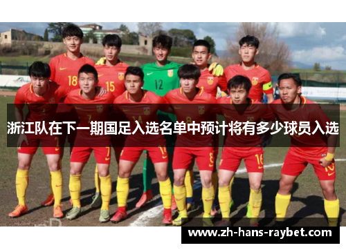 浙江队在下一期国足入选名单中预计将有多少球员入选
