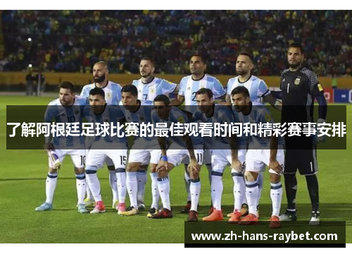 了解阿根廷足球比赛的最佳观看时间和精彩赛事安排