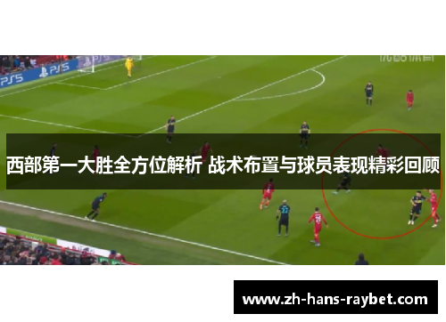 西部第一大胜全方位解析 战术布置与球员表现精彩回顾